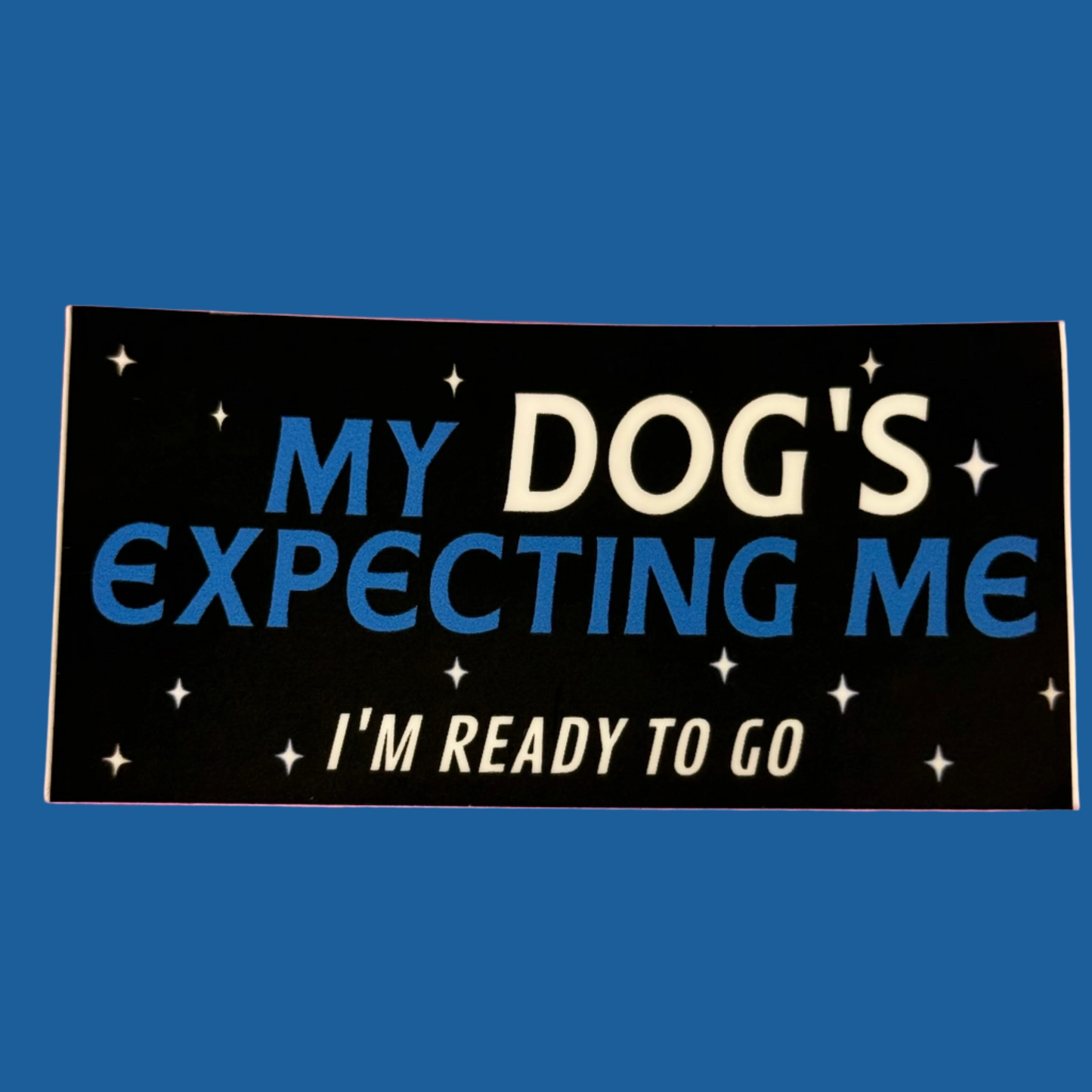 My Dog's Expecting Me Vinyl Sticker Dog