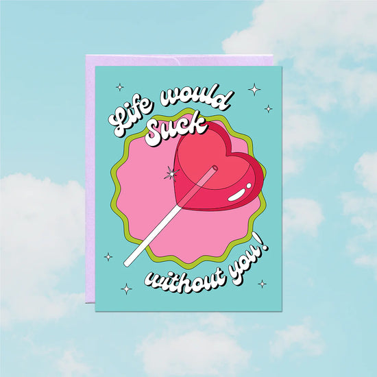 Life Would Suck Without You Greeting Card