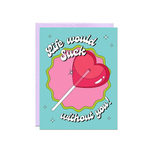 Life Would Suck Without You Greeting Card